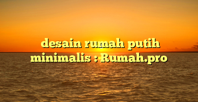  desain rumah putih minimalis : Rumah.pro